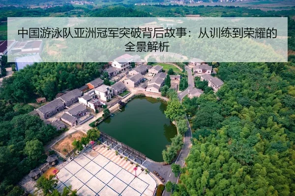 中国游泳队亚洲冠军突破背后故事：从训练到荣耀的全景解析